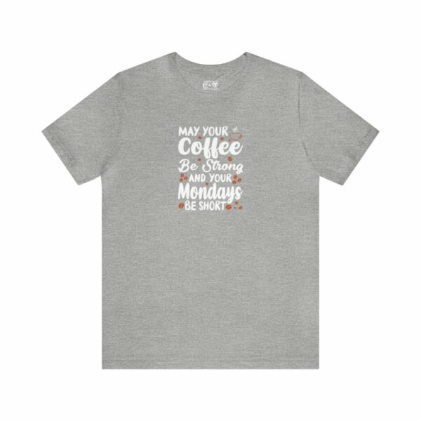 May Your Coffee Be Strong and Your Mondays Be Short: Unisex Jersey Short Sleeve Tee