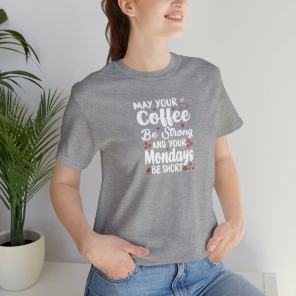 May Your Coffee Be Strong and Your Mondays Be Short: Unisex Jersey Short Sleeve Tee