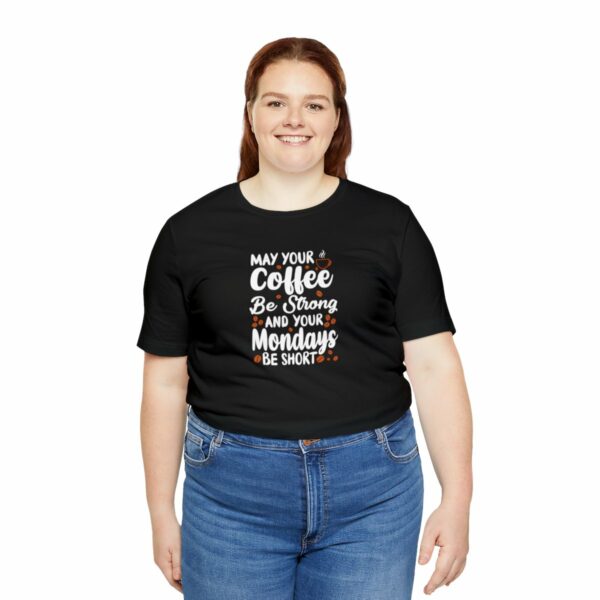 May Your Coffee Be Strong and Your Mondays Be Short: Unisex Jersey Short Sleeve Tee