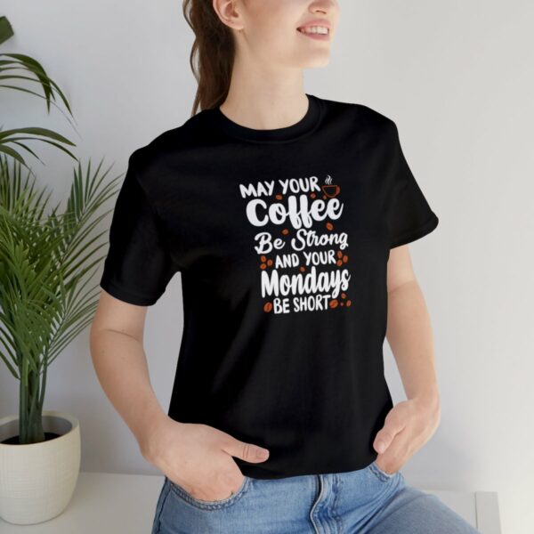 May Your Coffee Be Strong and Your Mondays Be Short: Unisex Jersey Short Sleeve Tee