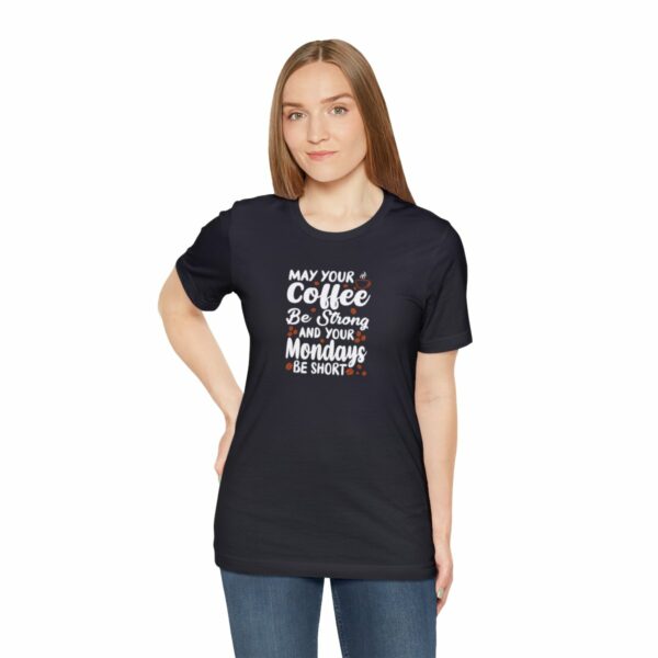 May Your Coffee Be Strong and Your Mondays Be Short: Unisex Jersey Short Sleeve Tee