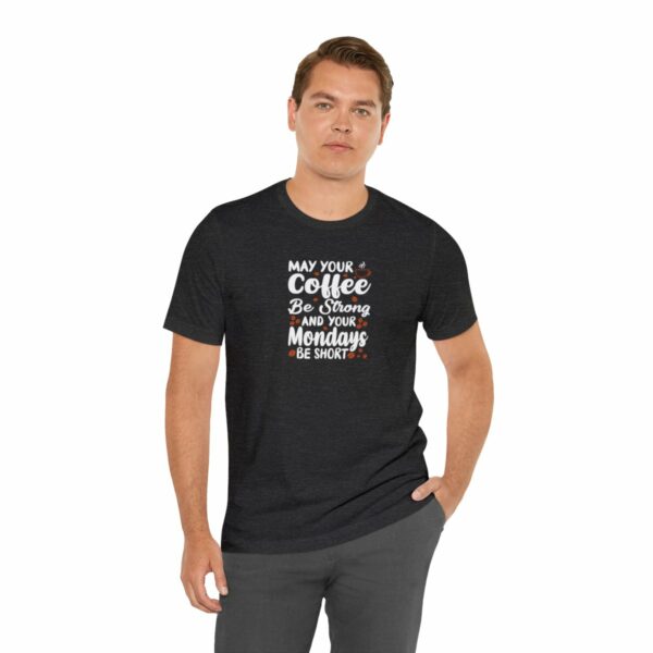 May Your Coffee Be Strong and Your Mondays Be Short: Unisex Jersey Short Sleeve Tee