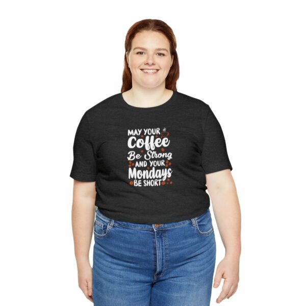 May Your Coffee Be Strong and Your Mondays Be Short: Unisex Jersey Short Sleeve Tee