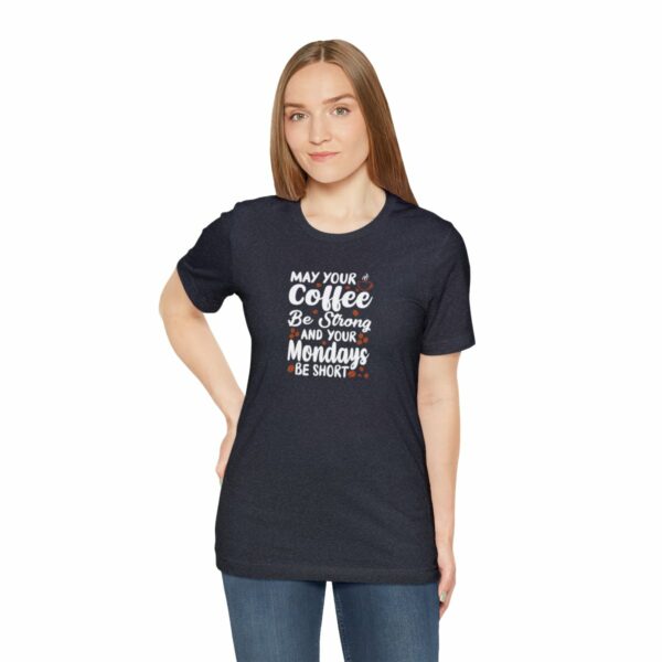 May Your Coffee Be Strong and Your Mondays Be Short: Unisex Jersey Short Sleeve Tee