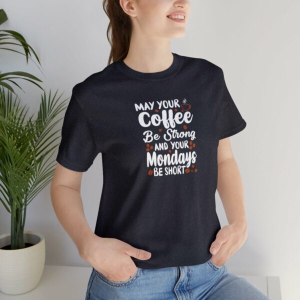 May Your Coffee Be Strong and Your Mondays Be Short: Unisex Jersey Short Sleeve Tee