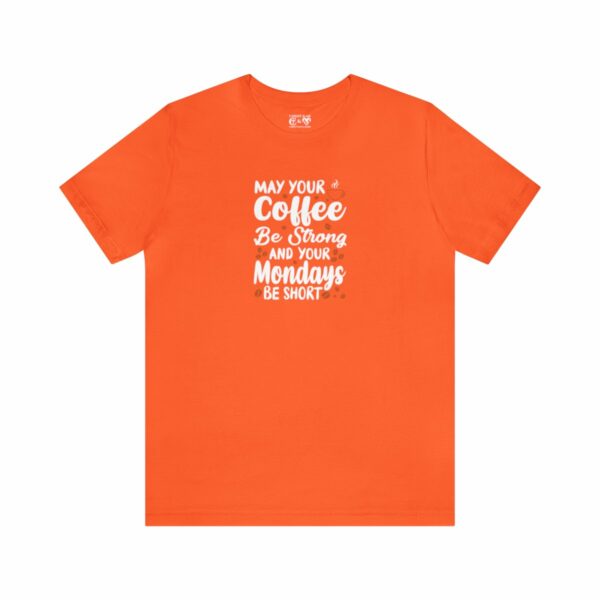 May Your Coffee Be Strong and Your Mondays Be Short: Unisex Jersey Short Sleeve Tee