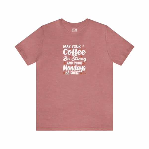 May Your Coffee Be Strong and Your Mondays Be Short: Unisex Jersey Short Sleeve Tee